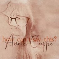 Annie Capps - How can I say this?