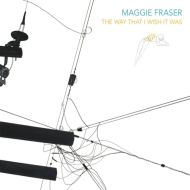 Maggie Fraser - The way that I wish it was